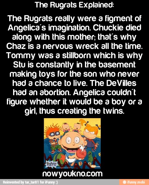 The Rugrats Explained The Rugrats really were a figment of Angelica's imagination. Chuckie died