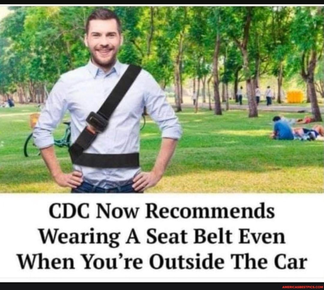 CDC Now Recommends
Wearing A Seat Belt Even
When You're Outside The Car