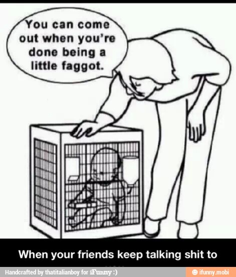 When your friends keep talking shit to you..