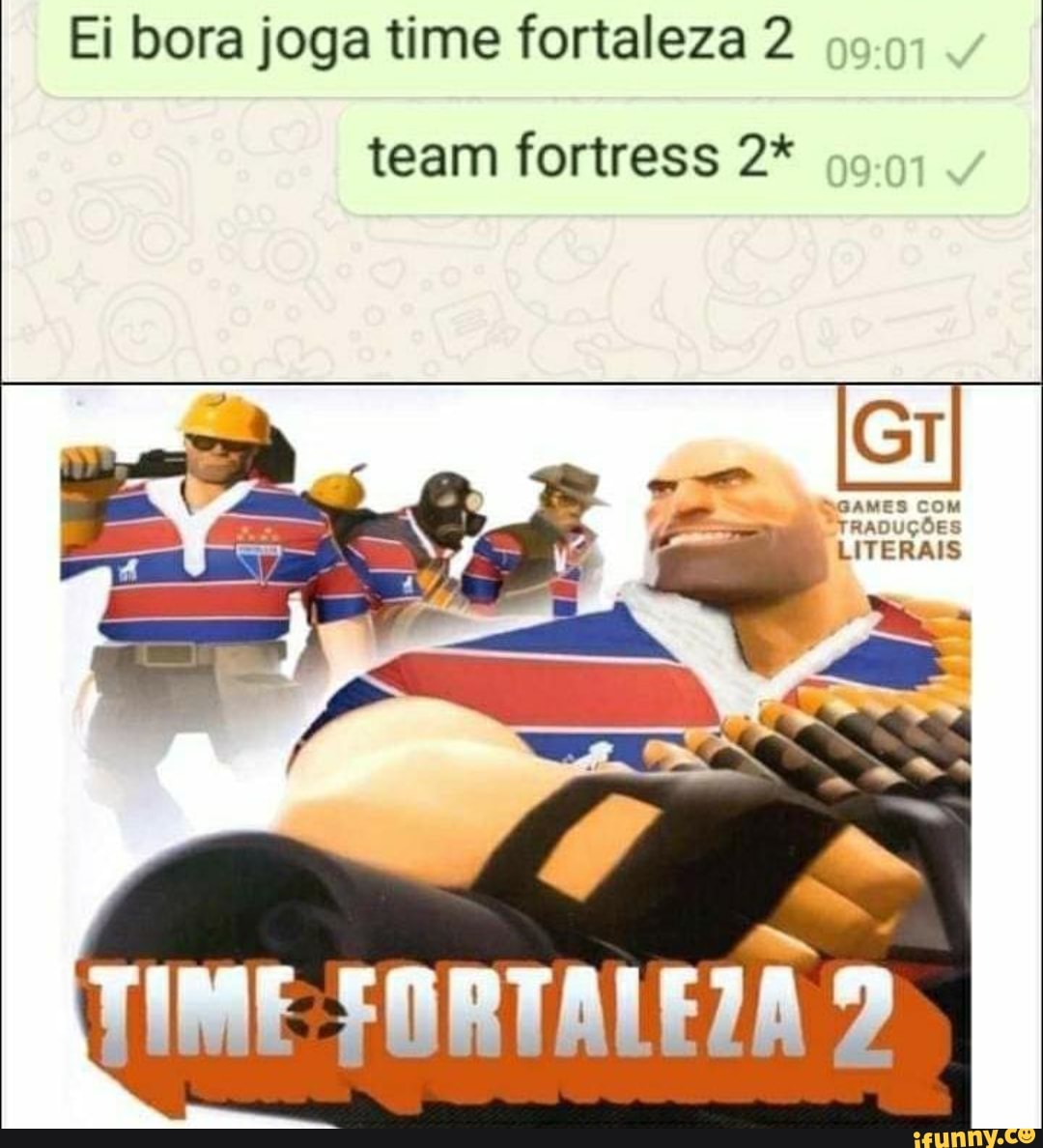Ei bora joga time fortaleza 2
team fortress 2*
COM TRADUÇÕES LITERAIS
TIME