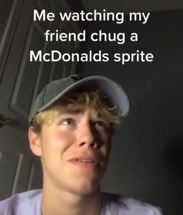 Me watching my friend chug a McDonalds sprite - )