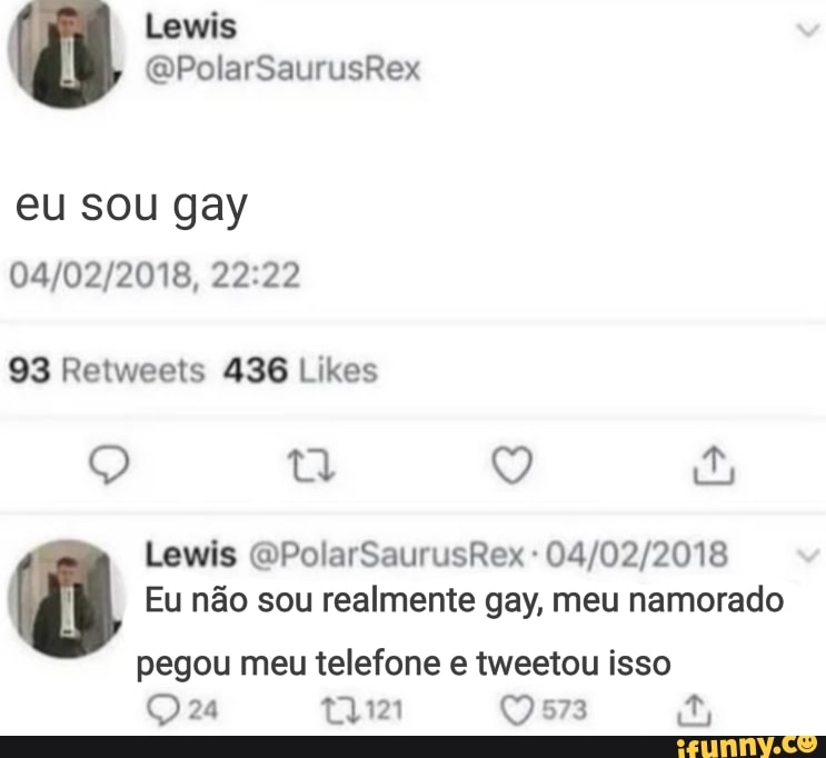 Lewis eu sou gay is RE Ulkes q Q Pur
Eu não sou realmente gay, meu namorado
Lewis GPolarSaurusRex
pegou meu telefone e tweetou isso
24 (9573