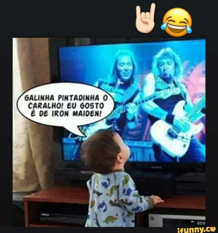 GALINHA PINTADINHA O CARALHO! EU GOSTO DE IRON MAIDEN!
Do,