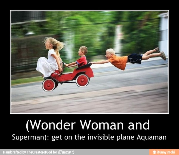 (Wonder Woman and
Superman): get on the invisible plane Aquaman - (Wonder Woman and
Superman): get on the invisible plane Aquaman