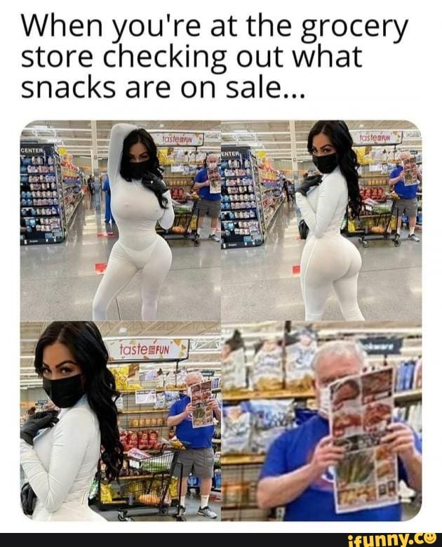 When you're at the grocery
store checking out what
snacks are on sale...