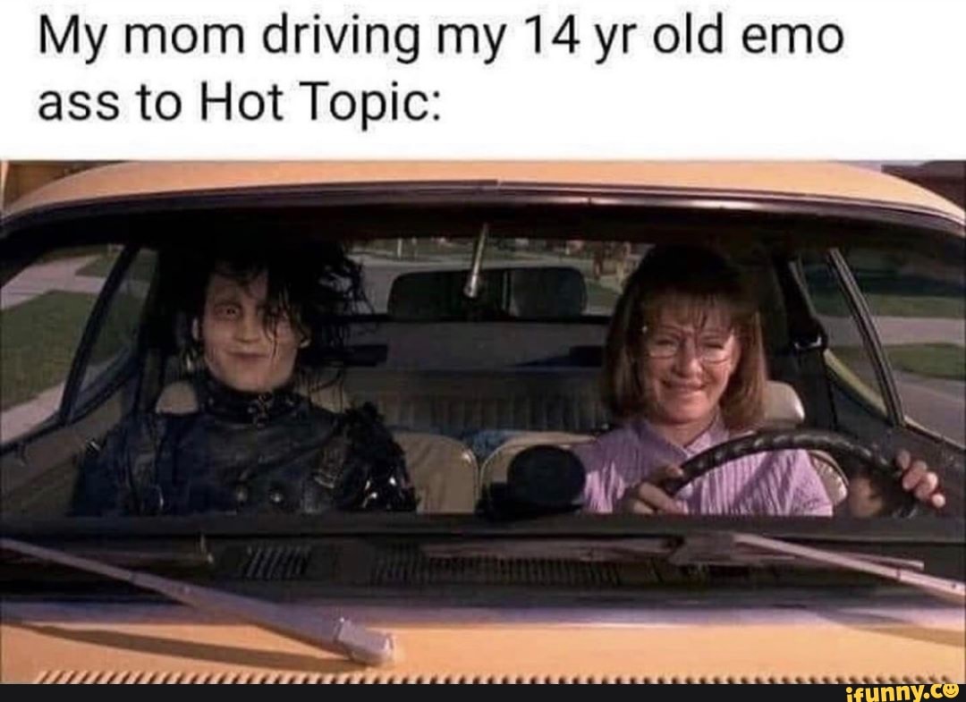 My mom driving my 14 yr old emo ass to Hot Topic: AR - iFunny