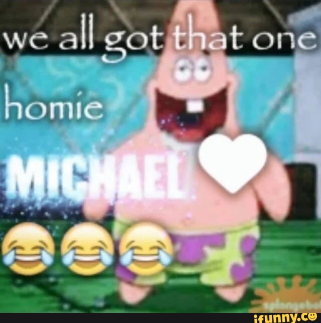 We All Got One Homie Michael Ifunny