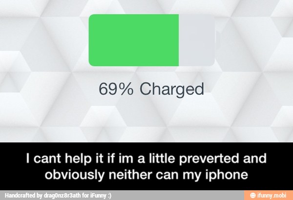 69% Charged
I cant help it if im a little preverted and
obviously neither can my iphone - I cant help it if im a little preverted and obviously neither can my iphone
