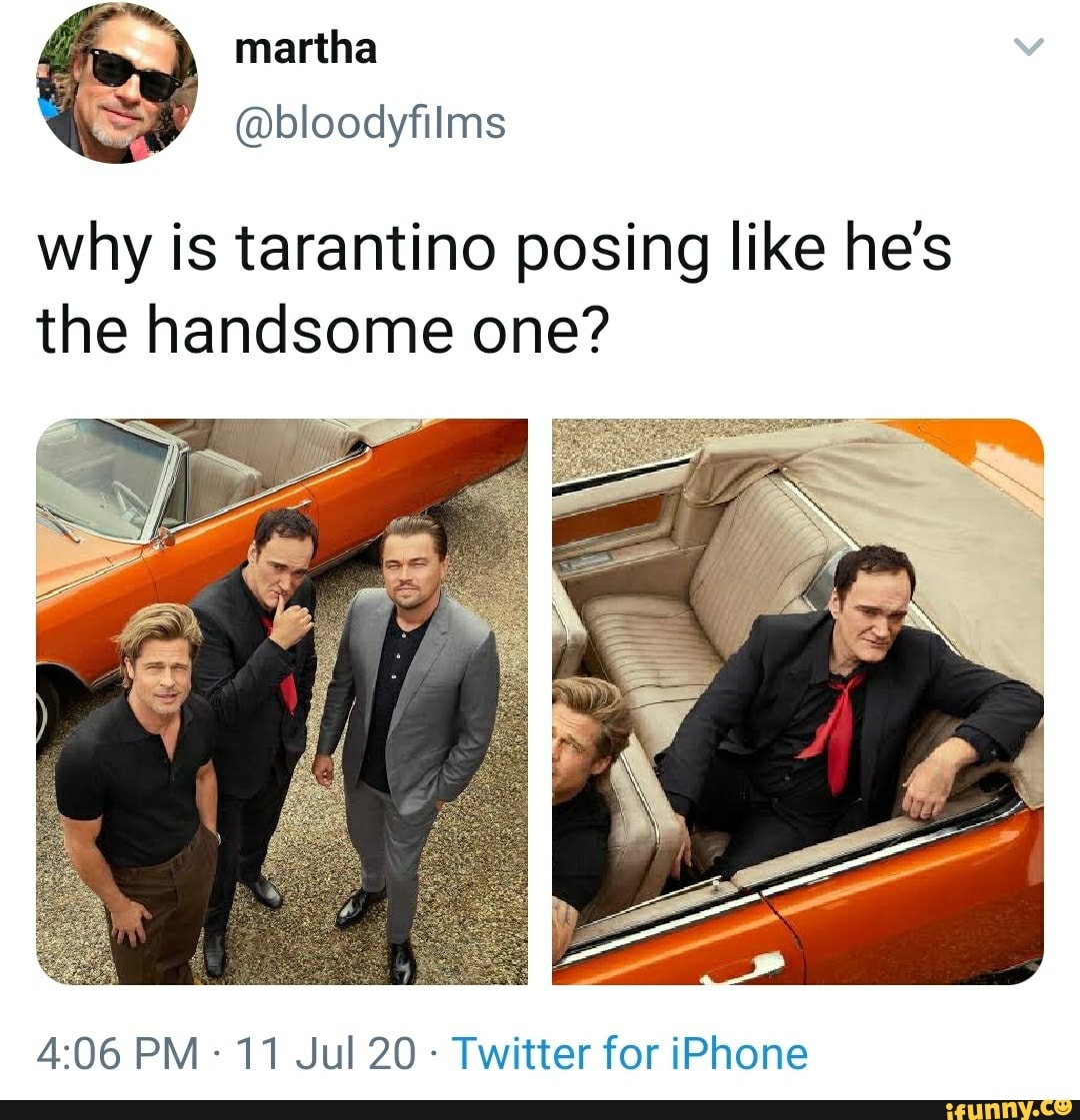 why is tarantino posing like he's
the handsome one?
Twitter for iPhone