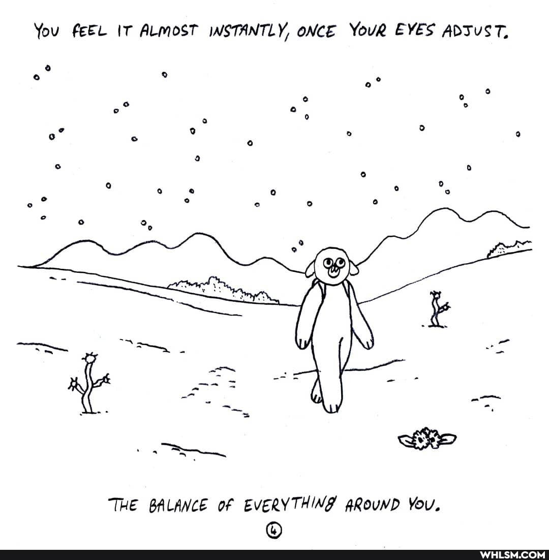 You fEEL IT ALMOST INSTANTLY, ONCE YouR EYES ADTUST,
THE BALANCE of EVERYTHING ARoUND You.