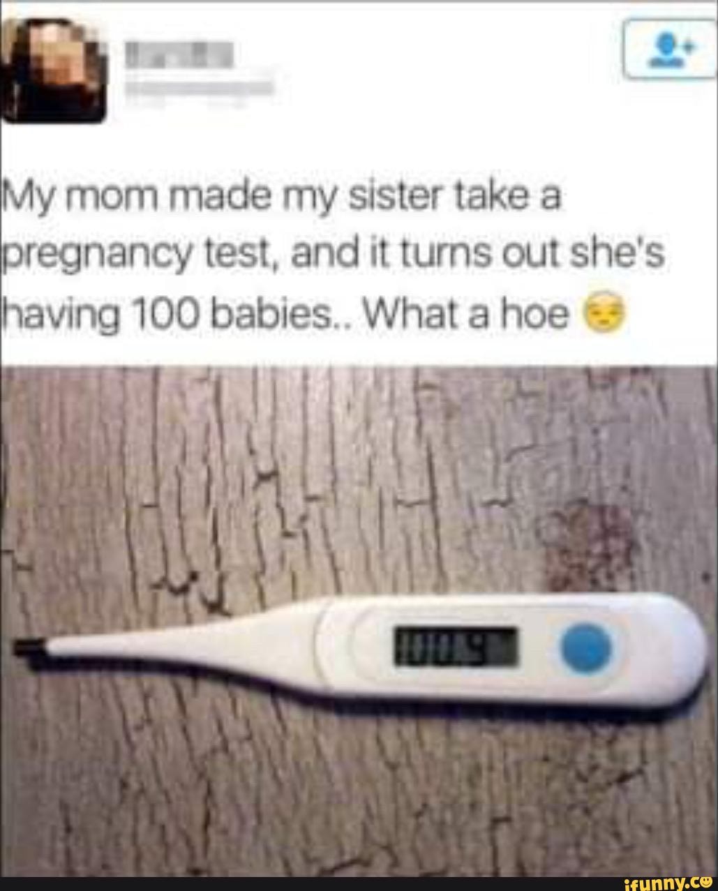 My mom made my sister take a pregnancy test, and it turns out she's