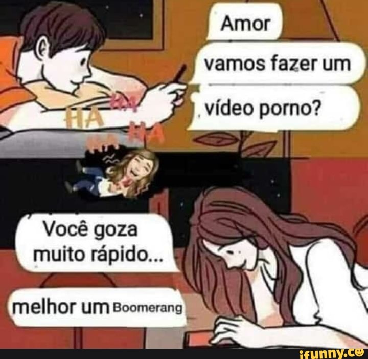 vídeo porno?
Amor
vamos fazer um
oz pid
Você goza muito rápido...
melhor um