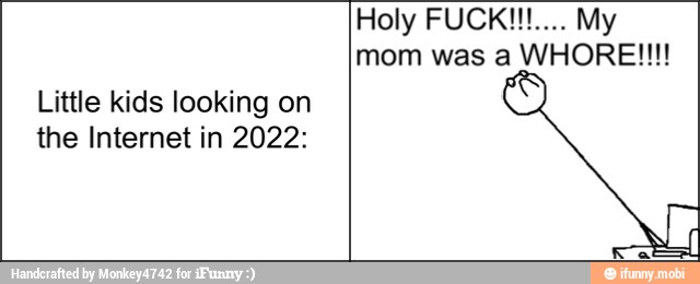 Little kids looking on
the Internet in 2022:
