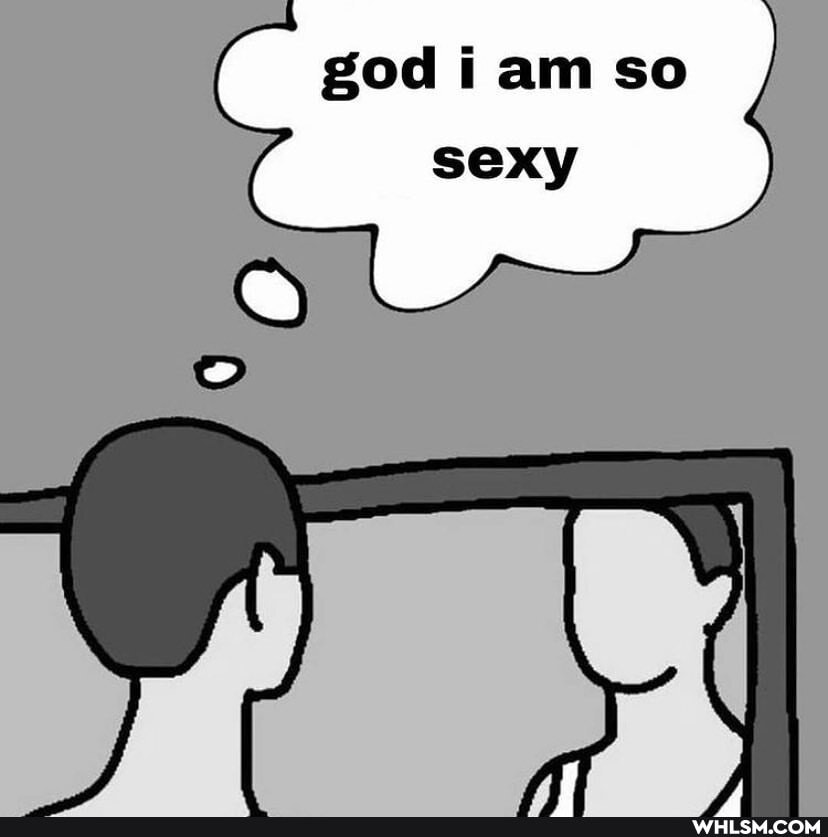 god iam so sexy