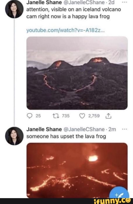 Janelle Shane @JanelleCShane attention, visible on an iceland volcano cam right now is a happy lava frog
2759
25
Janelle Shane @JanelleCShane someone has upset the lava frog