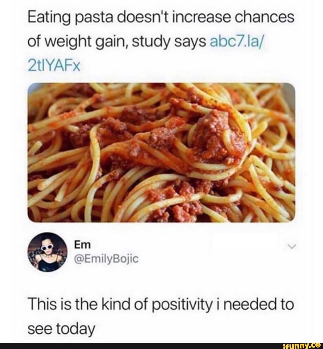 Eating pasta doesn't increase chances
of weight gain, study says abc/.la/
This is the kind of positivity i needed to
see today