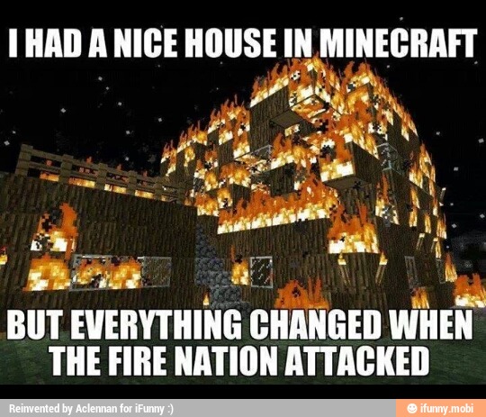 E) A NICE HOUSE IN MINECRAFT
EA MO E
UE EVERYTHING CHANGED LT
THE FIRE NATION ATTACKED