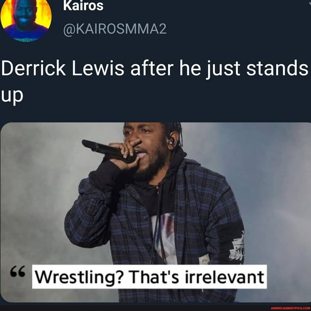 Kalros
@KAIROSMMA2
Derrick Lewis after he just stands up
66 Wrestling? That's irrelevant