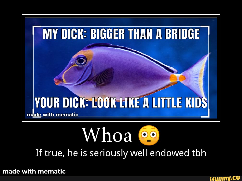 My Dick Bigger Than A Bridge
