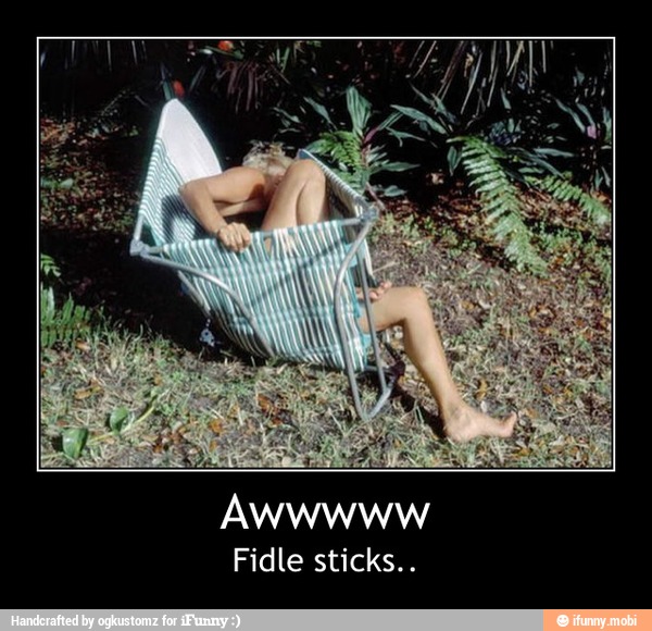 Fidle sticks.. - Awwwww
Fidle sticks..