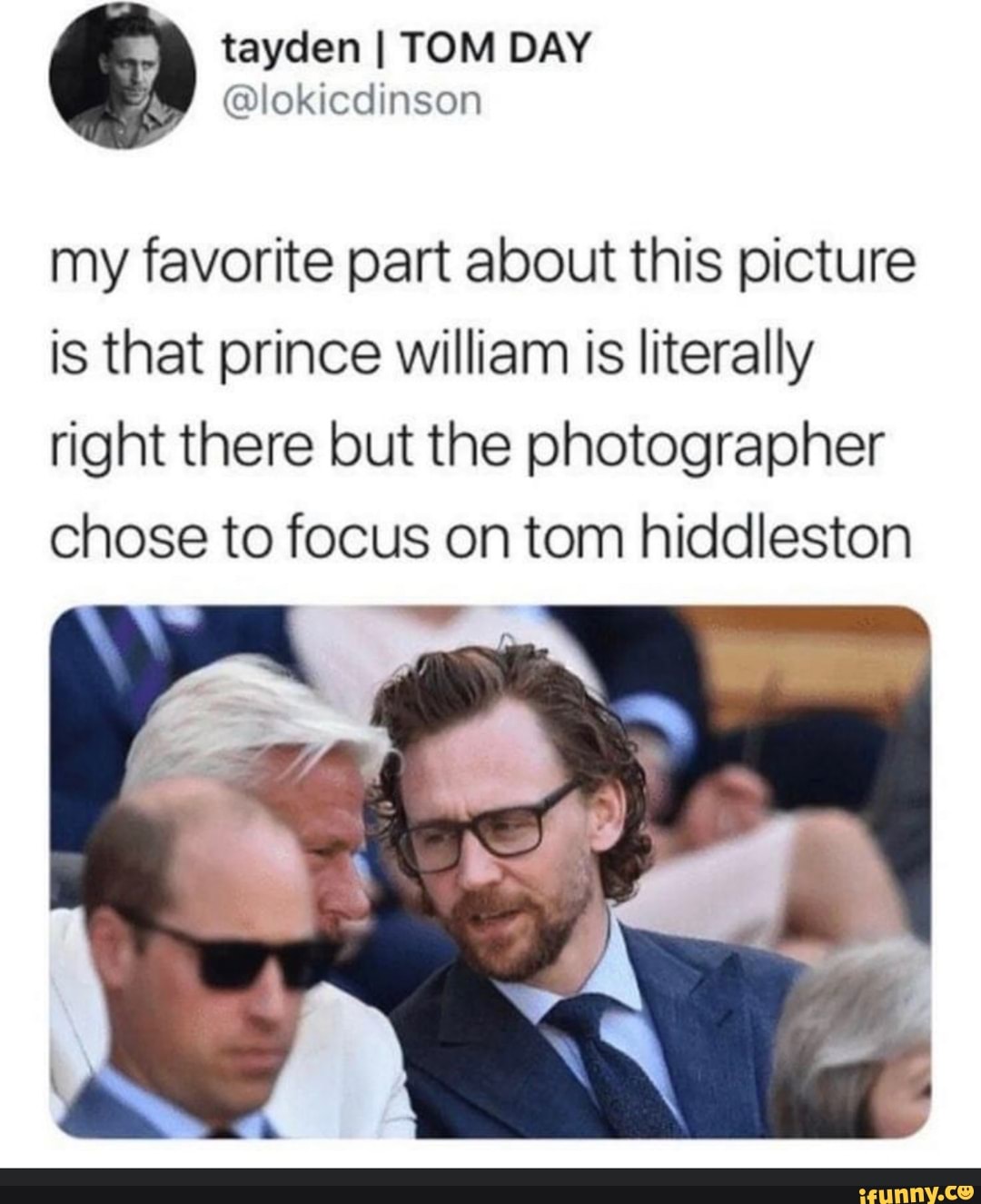 my favorite part about this picture is that prince william is literally right there but the photographer chose to focus on tom hiddleston