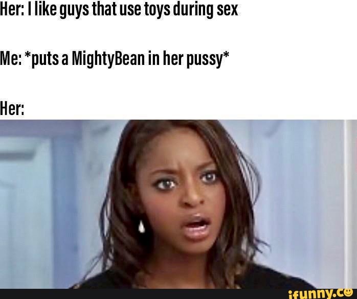 Her I Like Guys That Use Toys During Sex Me Puts A Mightybean In Her