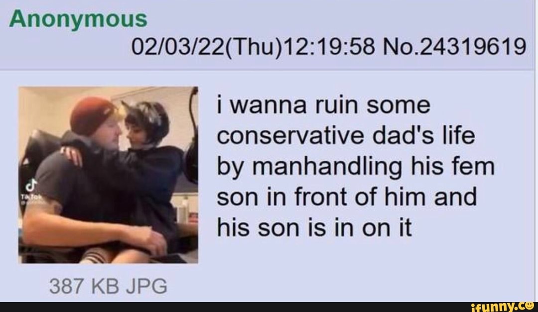 anonymous-no-24319619-wanna-ruin-some-conservative-dad-s-life-by