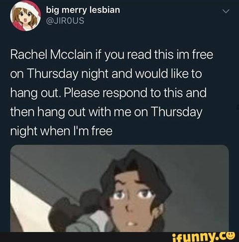 Rachel Mcclain If You Read This Im Free On Thursday Night And Would Like To Hang Out Please Respond To This And Then Hang Out With Me On Thursday Night When I M