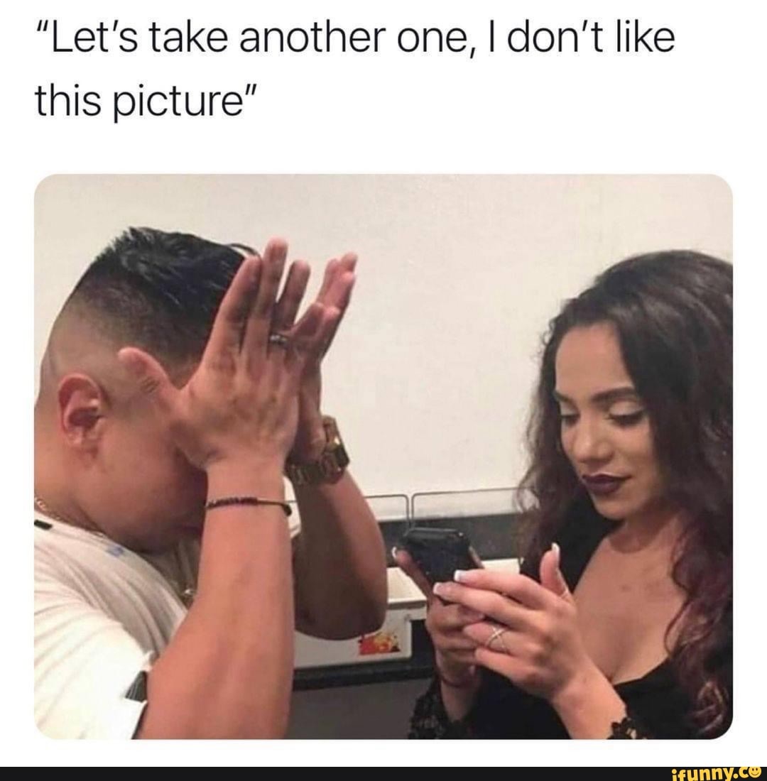 "Let's take another one, I don't like this picture"