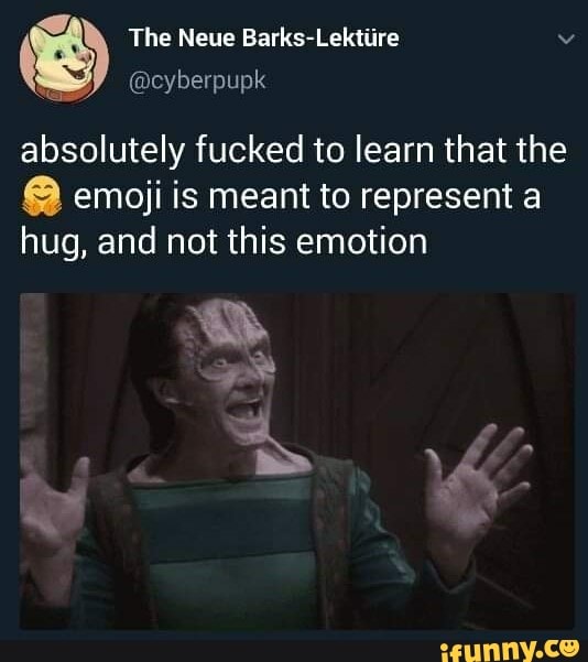 É The Neue Barks-Lektiire ta
absolutely fucked to learn that the
8 emoji is meant to represent a
hug, and not this emotion