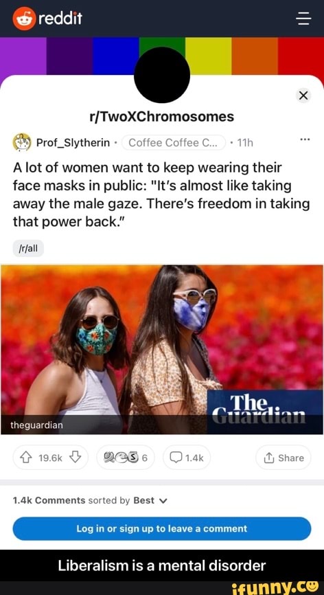 reddit
A lot of women want to keep wearing their face masks in public: "It's almost like taking away the male gaze. There's freedom in taking that power back."
fall
theguardian
1.4k Comments sorted by Best
Share
or sign up to leave a comment
Liberalism is mental disorder - Liberalism is a mental disorder