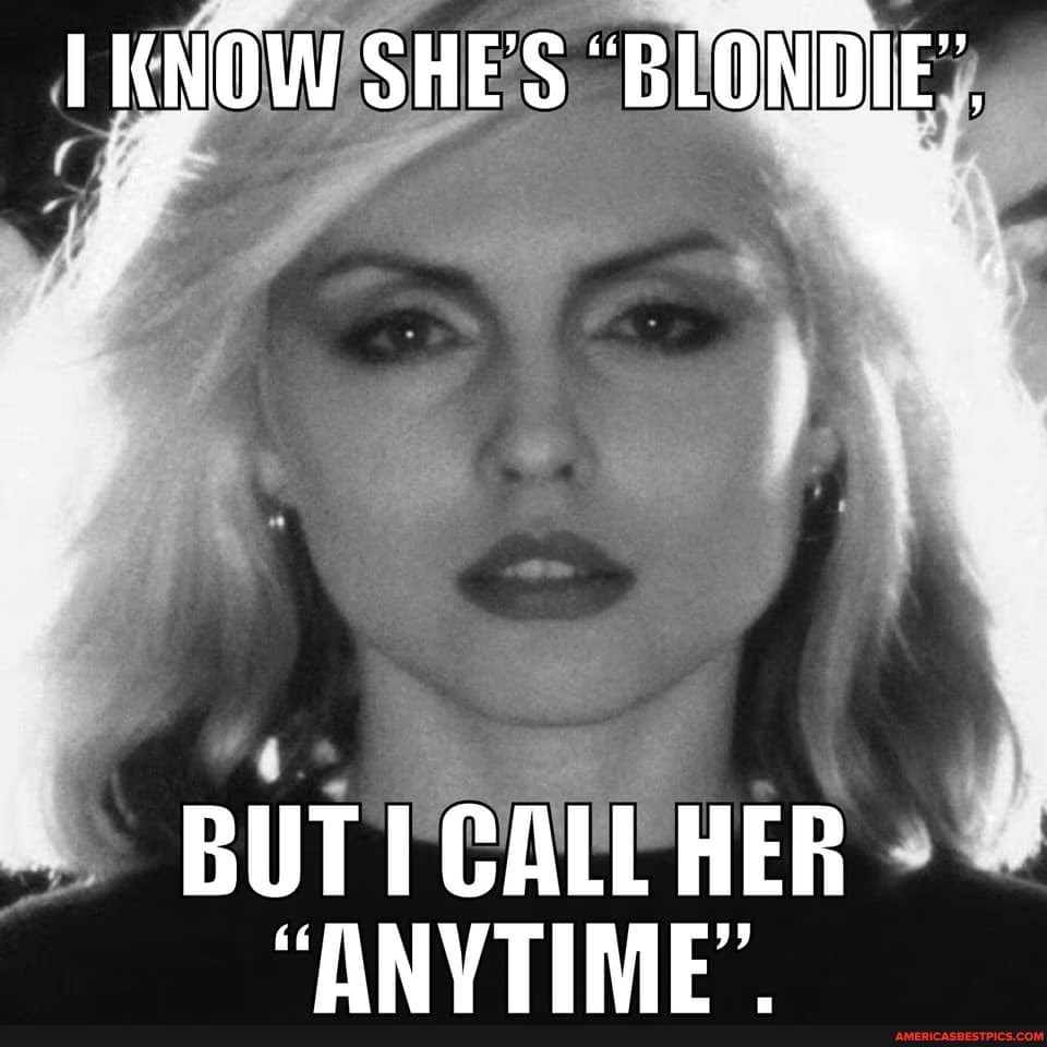 SHE'S BLONDIE'
. "hy
BUT CALL HER
"ANYTIME'.