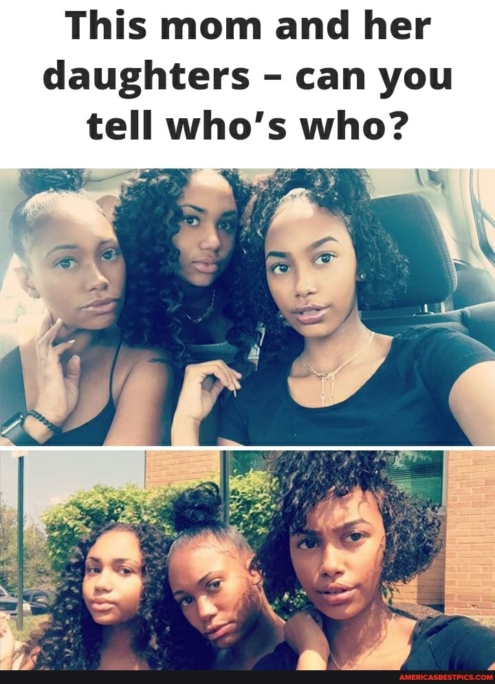 This mom and her daughters - can you tell who's who?
