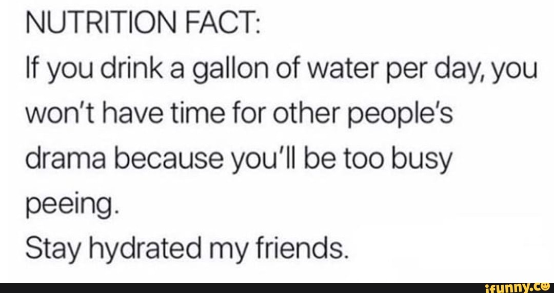 NUTRITION FACT: If you drink a gallon of water per day, you won't have ...