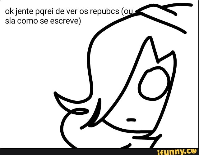 ok jente pqrei de ver os repubcs (o
sla como se
escreve)