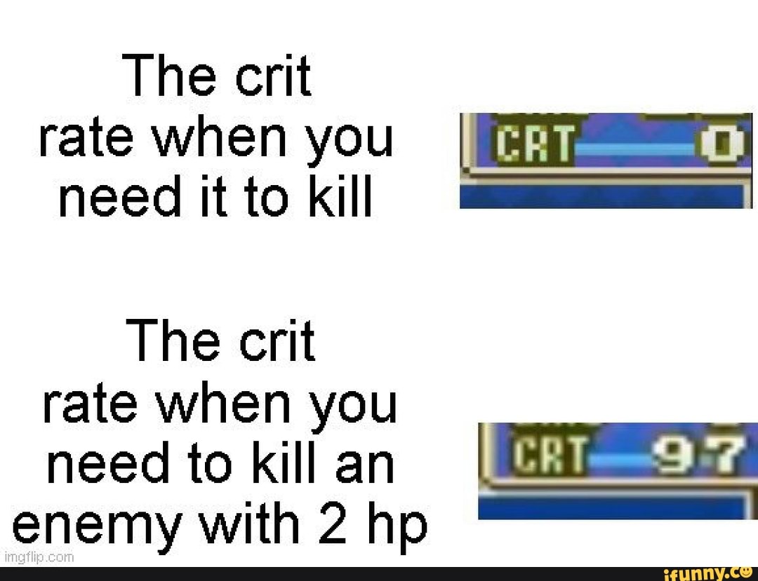 The crit
rate when you I
need itto kill MS
The crit
rate when you
need to killan [EEE
enemy with 2 hp