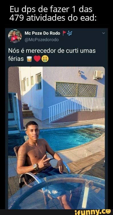 Eu dps de fazer 1 das
479 atividades do ead:
Me Poze Do Rodo
18% omePozedorodo
Nós é merecedor de curti umas férias EVO