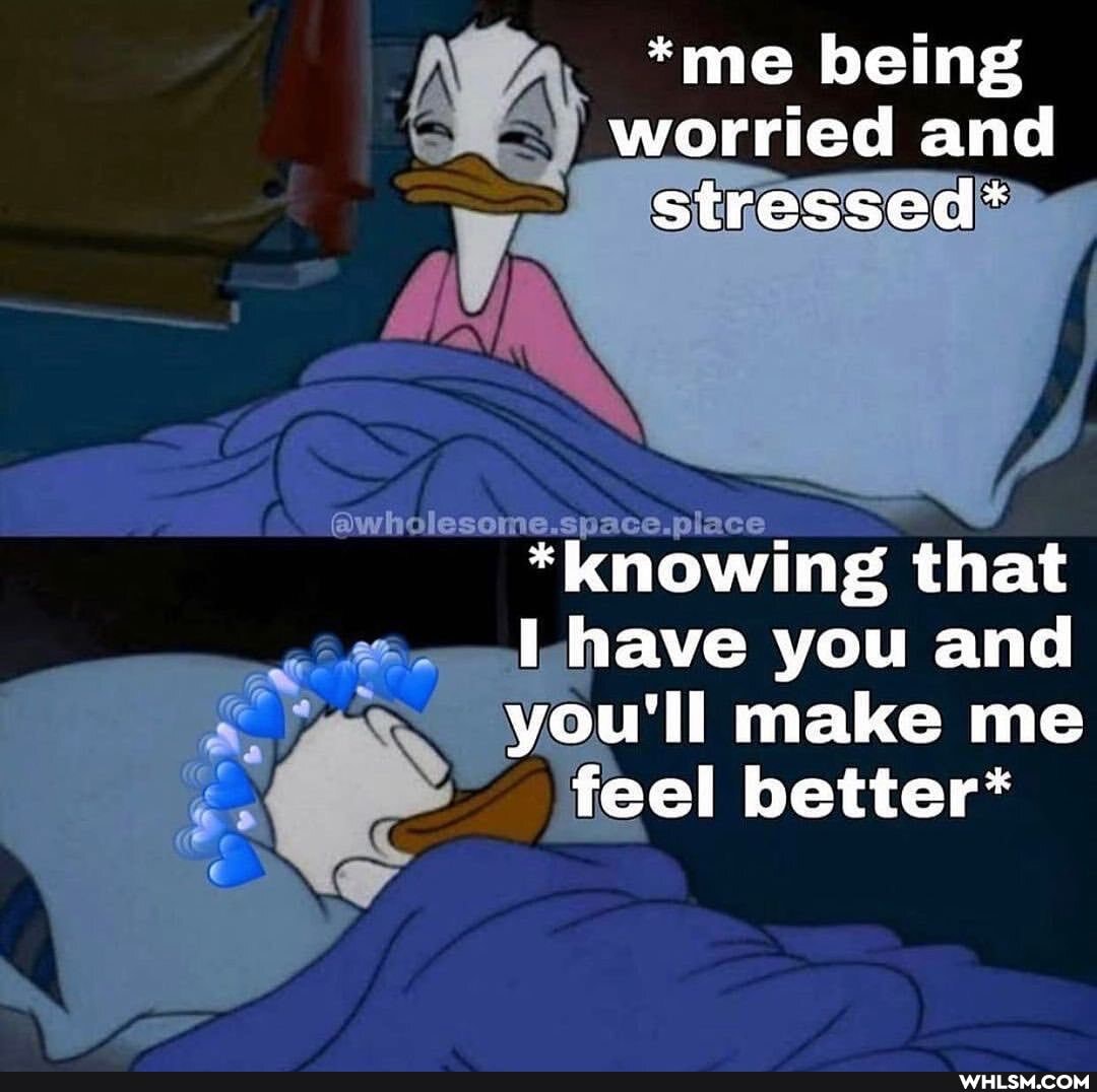 *me being worried and stressed*
space.place
*knowing that
I have you and
you'll make me feel better*