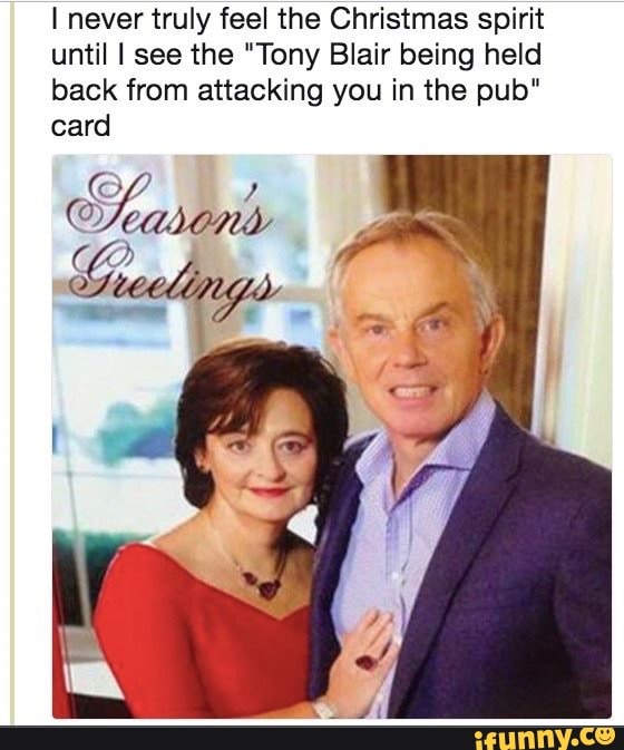 i never truly feel the christmas spirit until i see the tony blair being held back from attacking you in the pub card i never truly feel the christmas spirit until i see the tony blair being held back from attacking you in the pub card
