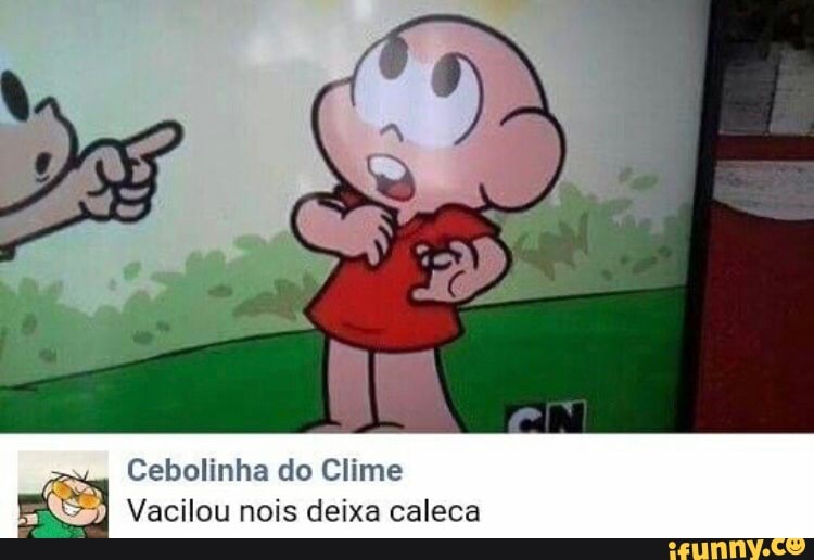 Cebolinha do Clime
(es Vacilou nois deixa caleca