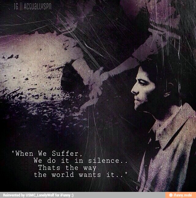 "When We Suffer, i
We do it in silence..
Thats the way.
the world wants it.."