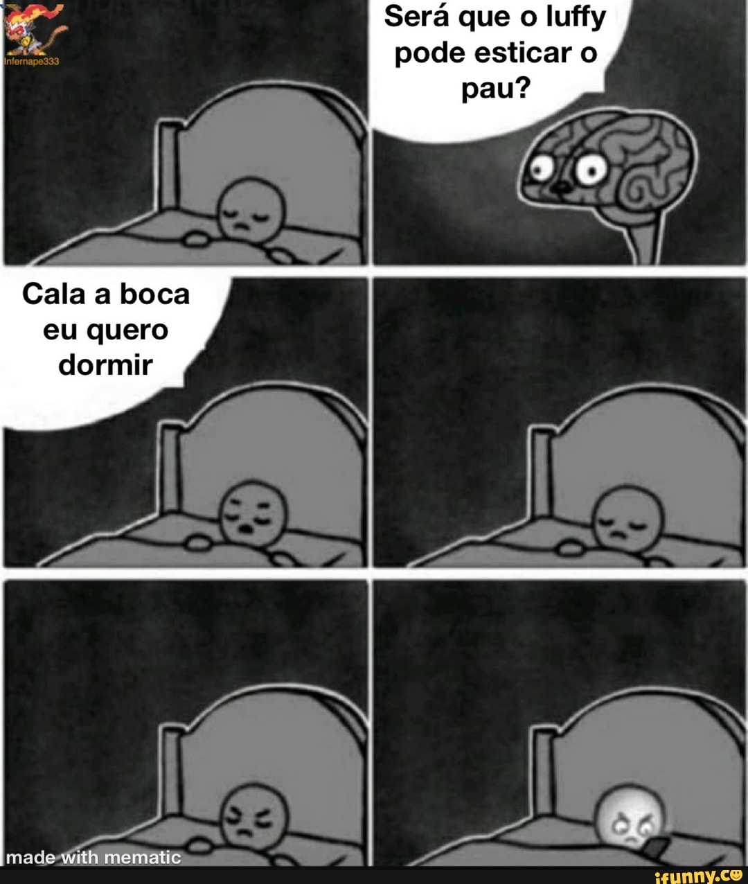 Será que o luffy pode esticar o, pau?
Cala a boca eu quero dormir
mematio