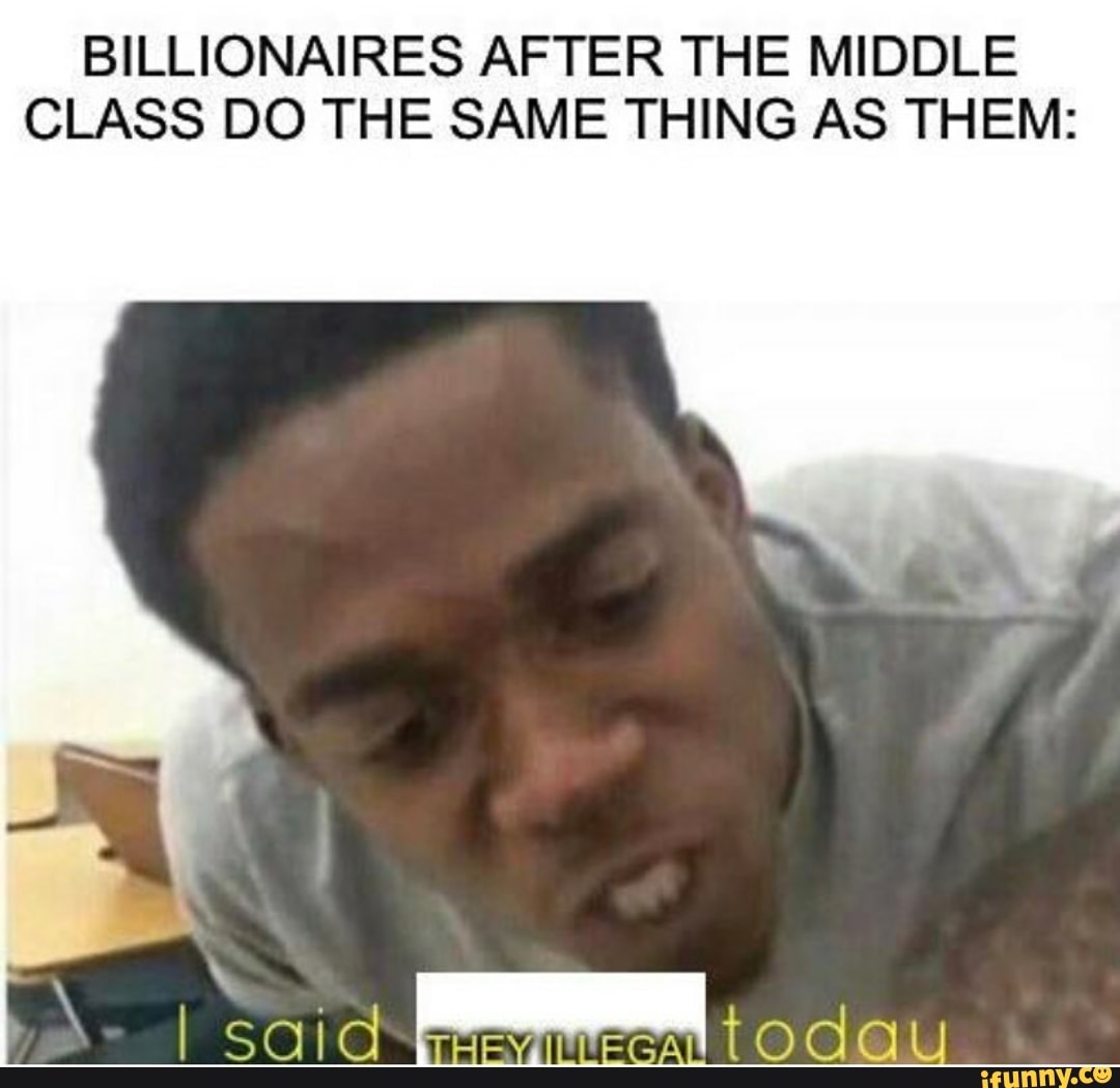 BILLIONAIRES AFTER THE MIDDLE CLASS DO THE SAME THING AS THEM:
SOIC