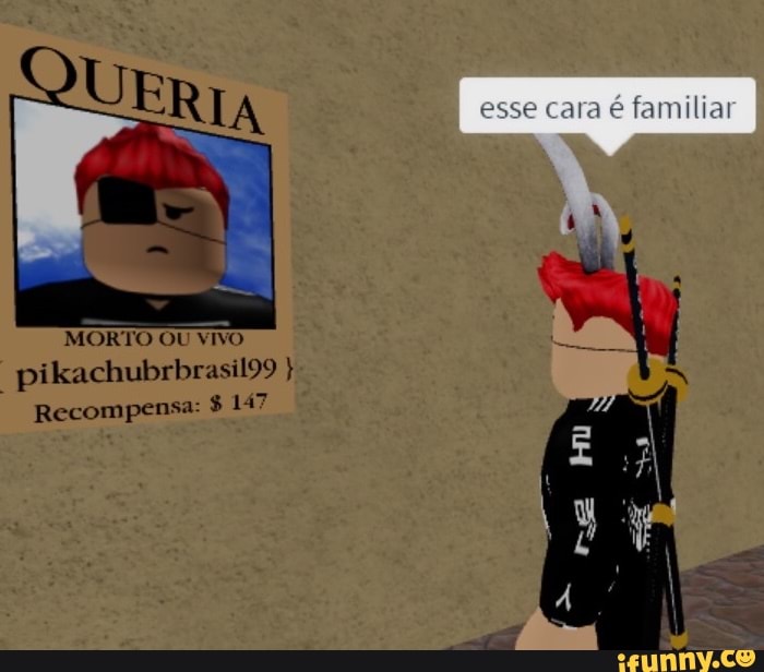 A, esse cara familiar
MORTO OU VIVO pikachubrbrasil99
Recompensa: 147