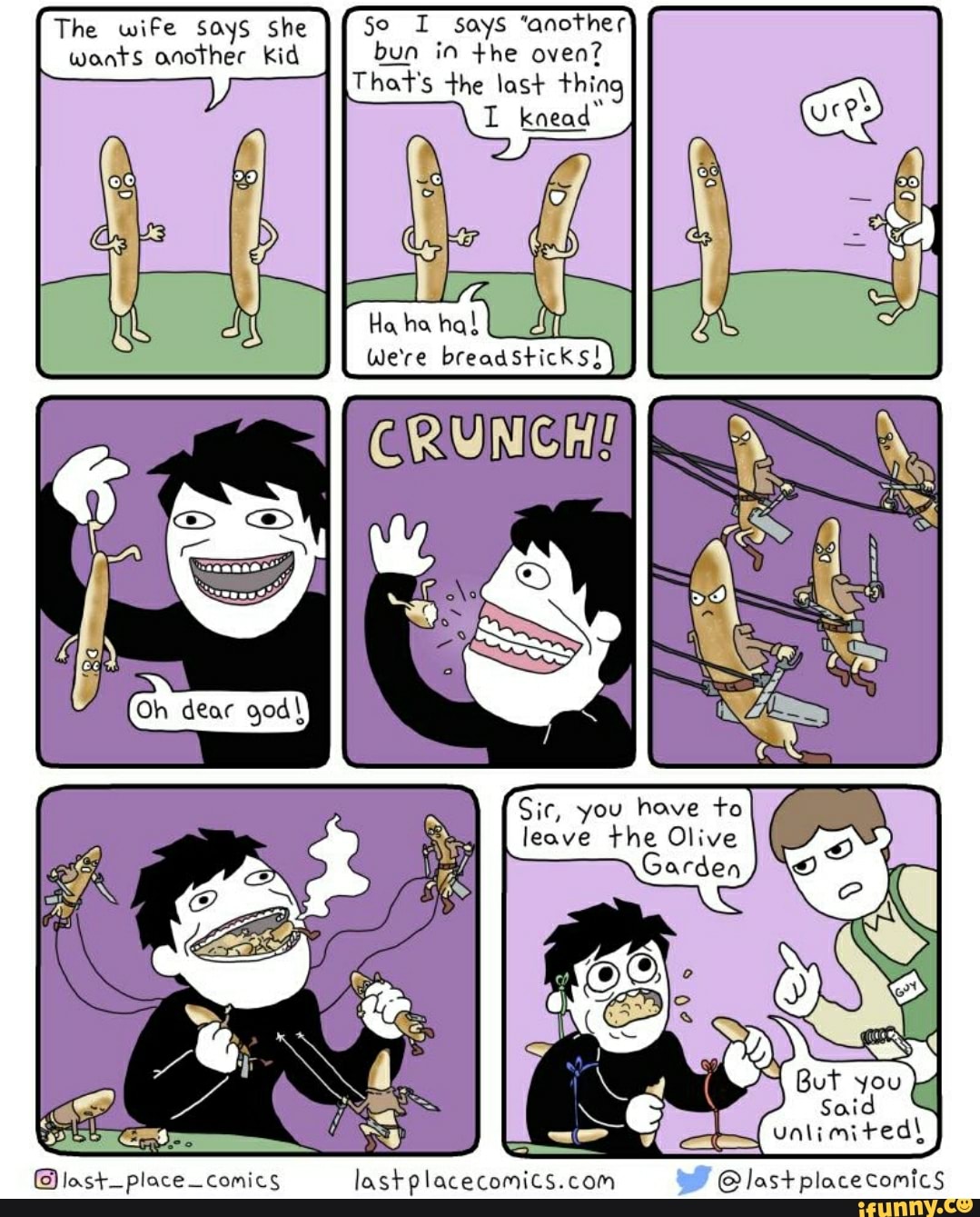 So I says "another
bun in +he oven?
That's the last thing
I knead'
The wife says she
wants another kid
Parar ed
Sic, you have to
leave the Olive
Blast-place- comics lastplacecomics.com @lastplacecomics