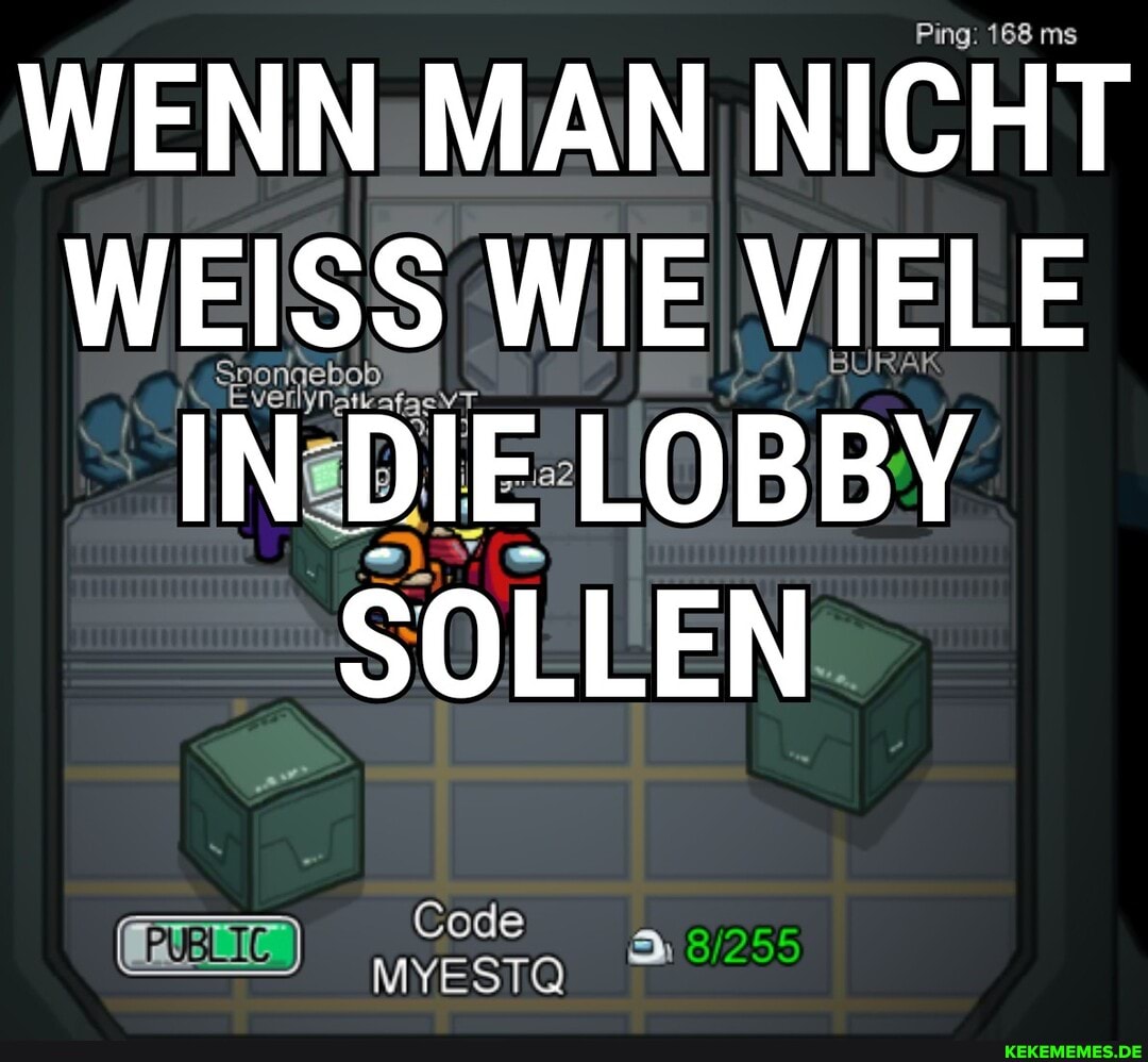 Ping: 168 ms
WENN MAN NICHT WEISS WIE VIELE Snona
IN DIE LOBBY SOLLEN
Code
MYESITQ