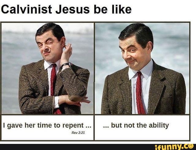 Calvinist Jesus be like gave her time to repent...] but not the ability ...