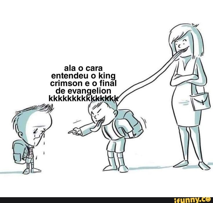 Ala O Cara Entendeu O King Crimson E Final De Evan Kkkkkkkk' - IFunny