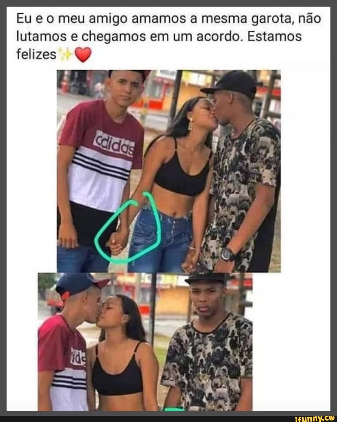 Eu meu amigo amamos a mesma garota, não lutamos chegamos em um acordo. Estamos
felizes