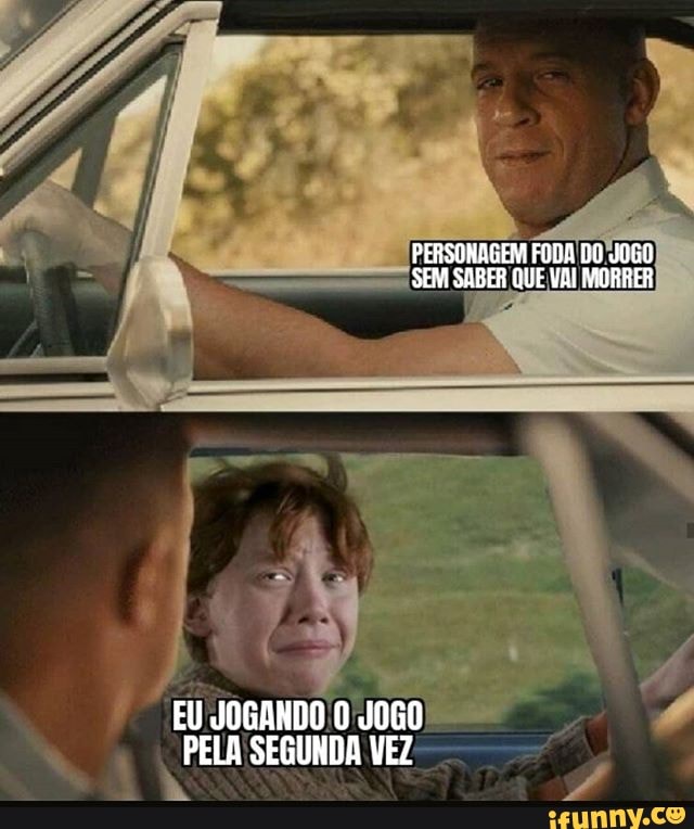 PERSONAGEM FODA DO JOGO SEM SABER QUE VAI MORRER
EU JOGANDO O JOGO PELA SEGUNDA VEZ